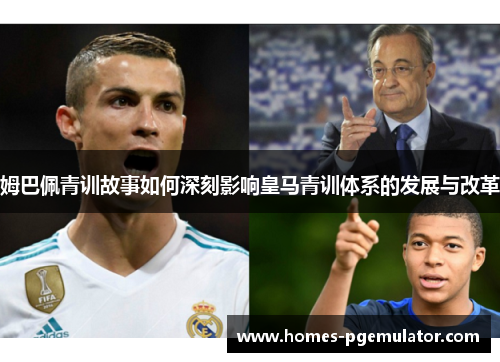 姆巴佩青训故事如何深刻影响皇马青训体系的发展与改革