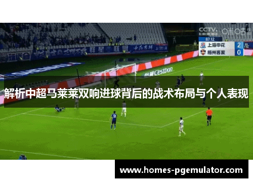 解析中超马莱莱双响进球背后的战术布局与个人表现