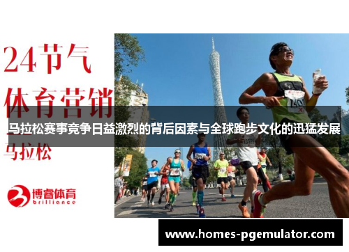 马拉松赛事竞争日益激烈的背后因素与全球跑步文化的迅猛发展
