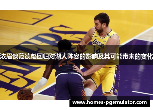 浓眉谈范德彪回归对湖人阵容的影响及其可能带来的变化