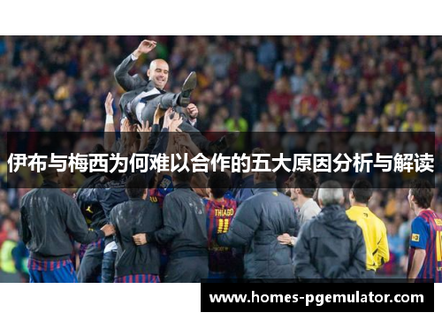 伊布与梅西为何难以合作的五大原因分析与解读