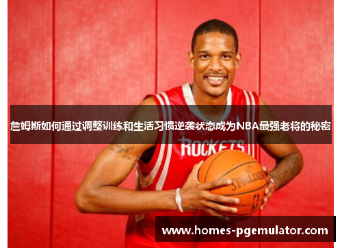 詹姆斯如何通过调整训练和生活习惯逆袭状态成为NBA最强老将的秘密